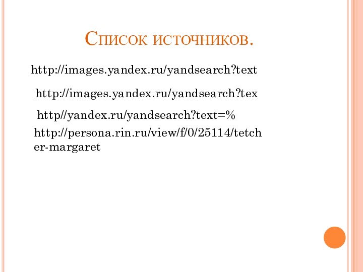 Список источников.http://images.yandex.ru/yandsearch?texthttp://images.yandex.ru/yandsearch?texhttp//yandex.ru/yandsearch?text=%http://persona.rin.ru/view/f/0/25114/tetcher-margaret