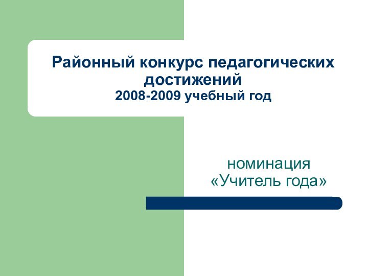 Районный конкурс педагогических достижений 2008-2009 учебный годноминация «Учитель года»