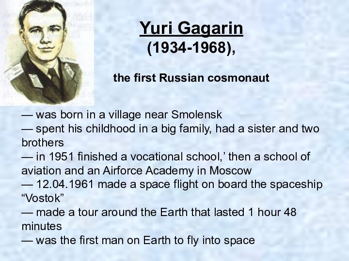 Yuri Gagarin (1934-1968), the first Russian cosmonaut — was born in a