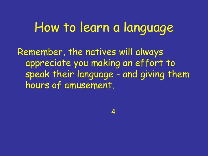 How to learn a languageRemember, the natives will always appreciate you making