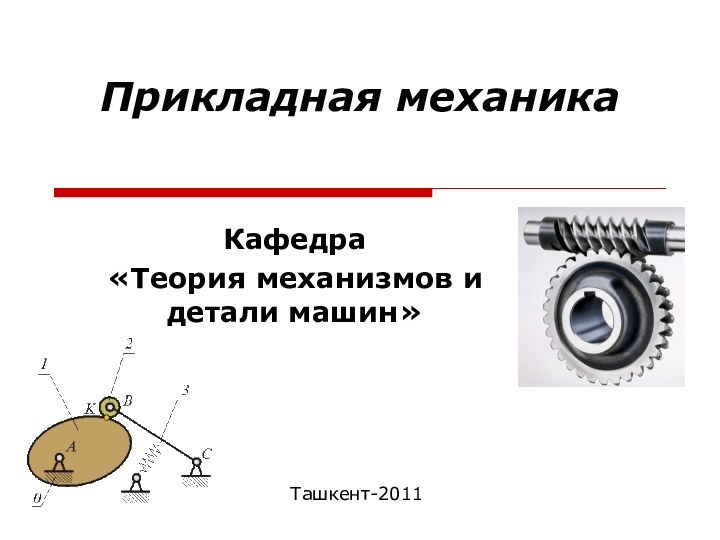 Прикладная механикаТашкент-2011Кафедра «Теория механизмов и детали машин»