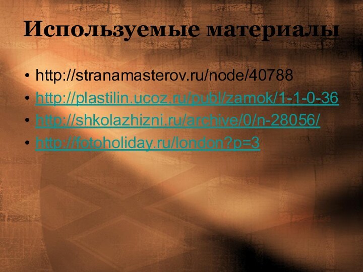 Используемые материалыhttp://stranamasterov.ru/node/40788http://plastilin.ucoz.ru/publ/zamok/1-1-0-36http://shkolazhizni.ru/archive/0/n-28056/http://fotoholiday.ru/london?p=3
