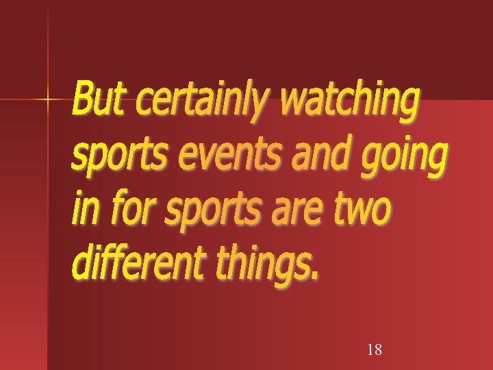 But certainly watching  sports events and going  in for sports