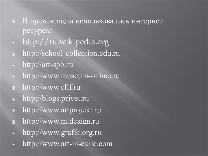 В презентации использовались интернет ресурсы:http://ru.wikipedia.orghttp://school-collection.edu.ruhttp://art-spb.ruhttp://www.museum-online.ruhttp://www.ellf.ruhttp://blogs.privet.ruhttp://www.artprojekt.ruhttp://www.mtdesign.ruhttp://www.grafik.org.ruhttp://www.art-in-exile.com