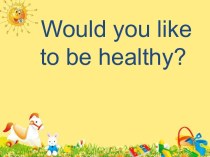 Would you like to be healthy
