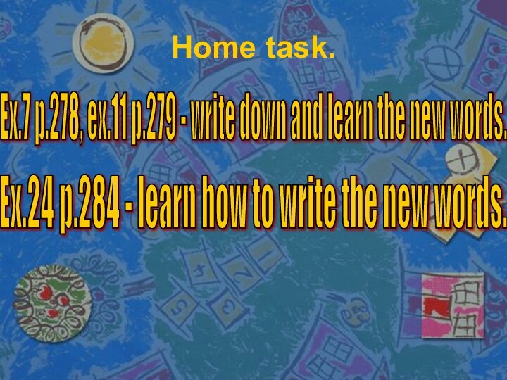 Home task.Ex.7 p.278, ex.11 p.279 - write down and learn the new