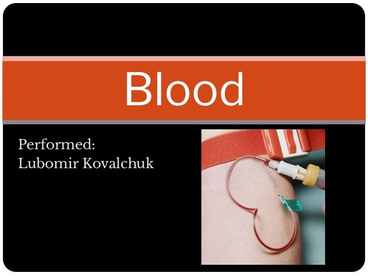 Performed:Lubomir Kovalchuk Blood