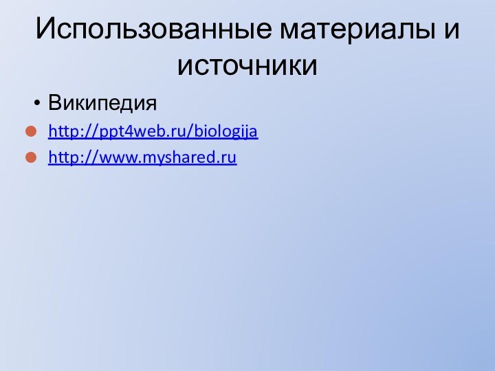 Использованные материалы и источникиВикипедияhttp://ppt4web.ru/biologijahttp://www.myshared.ru
