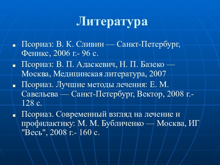 ЛитератураПсориаз: В. К. Сливин — Санкт-Петербург, Феникс, 2006 г.- 96 с.Псориаз: В.