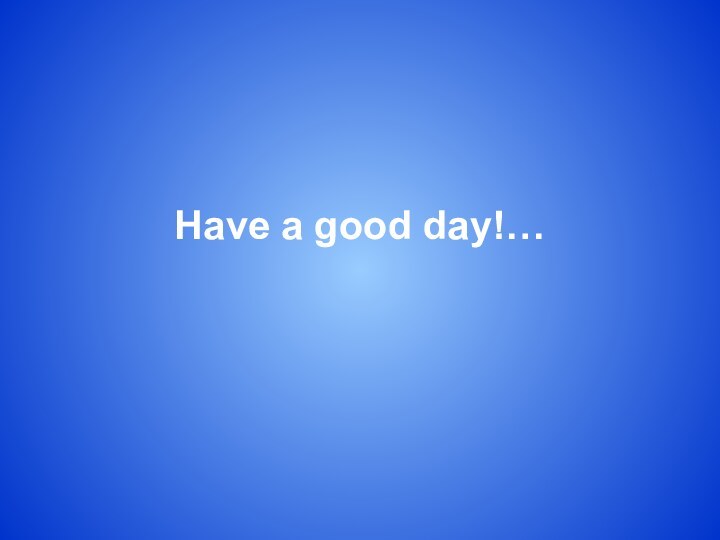 Have a good day!…