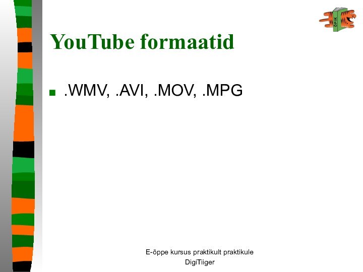 E-õppe kursus praktikult praktikuleDigiTiiger YouTube formaatid.WMV, .AVI, .MOV, .MPG
