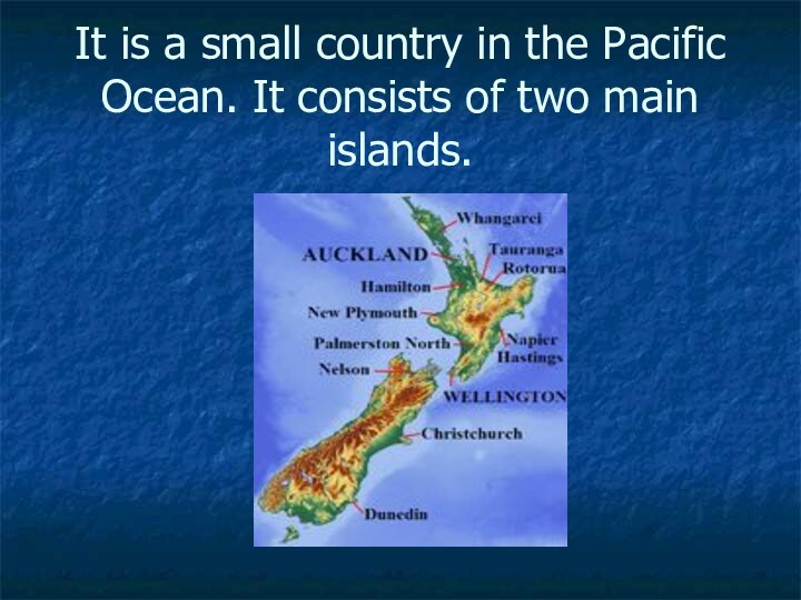 It is a small country in the Pacific Ocean. It consists of two main islands.