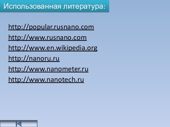Использованная литература:http://popular.rusnano.comhttp://www.rusnano.comhttp://www.en.wikipedia.orghttp://nanoru.ruhttp://www.nanometer.ruhttp://www.nanotech.ru
