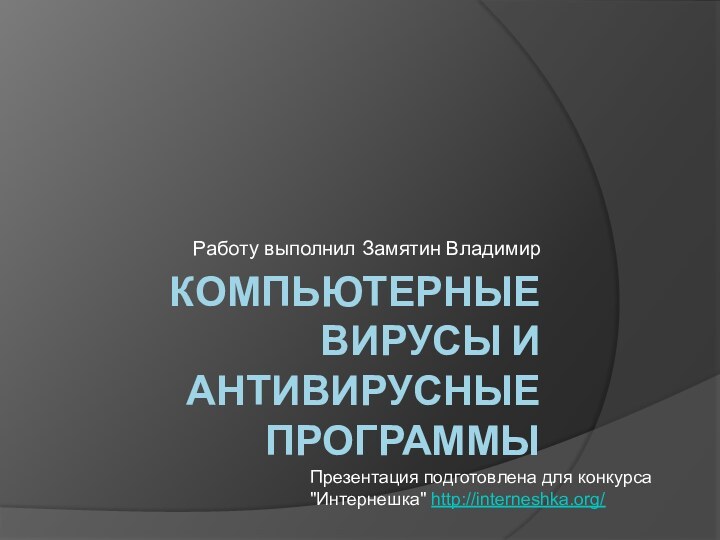 Компьютерные вирусы и антивирусные программыРаботу выполнил Замятин ВладимирПрезентация подготовлена для конкурса 