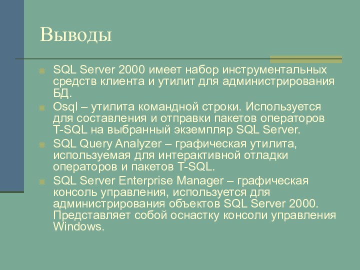 ВыводыSQL Server 2000 имеет набор инструментальных средств клиента и утилит для администрирования