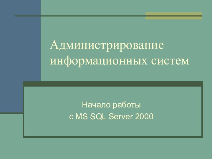 Администрирование информационных системНачало работы с MS SQL Server 2000