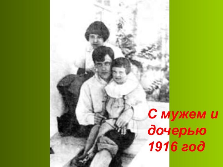С мужем и дочерью       1916 год