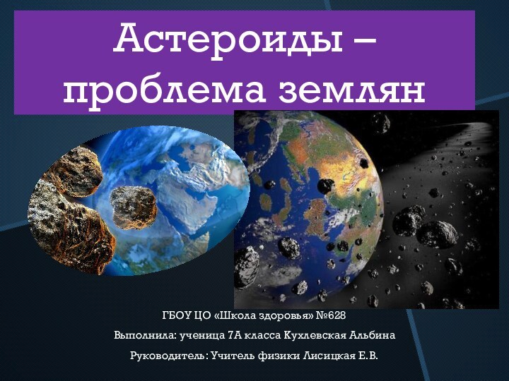 Астероиды – проблема землян ГБОУ ЦО «Школа здоровья» №628 Выполнила: ученица 7А