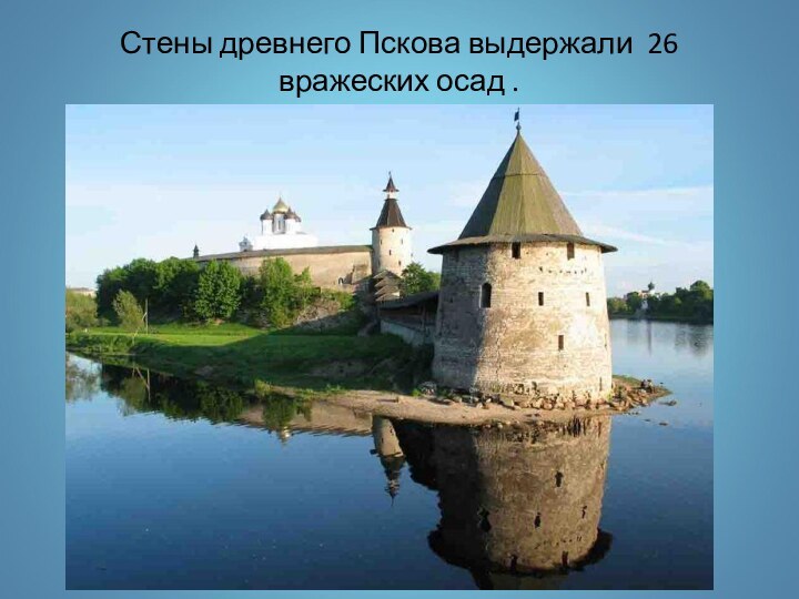 Стены древнего Пскова выдержали 26 вражеских осад .