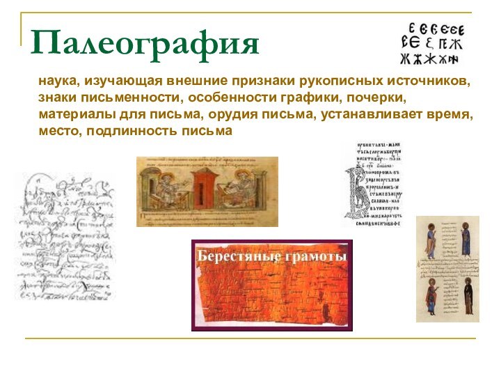 Палеографиянаука, изучающая внешние признаки рукописных источников, знаки письменности, особенности графики, почерки,материалы для письма, орудия
