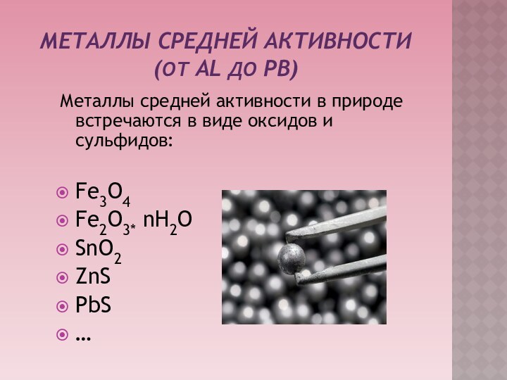 Металлы средней активности(от AL до Pв)Металлы средней активности в природе встречаются в виде оксидов