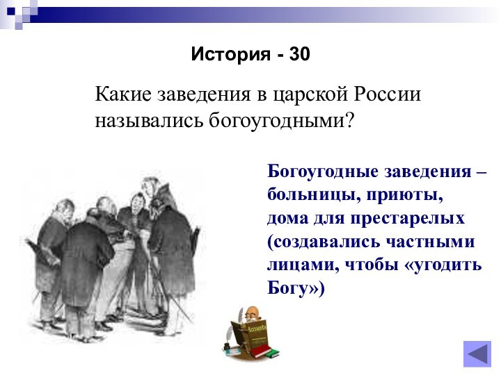 История - 30Какие заведения в царской России назывались богоугодными?Богоугодные заведения – больницы, приюты, дома