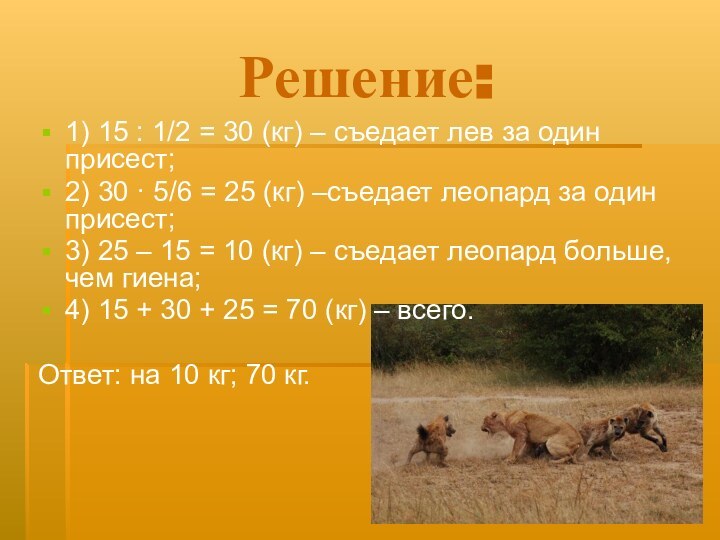 Решение:1) 15 : 1/2 = 30 (кг) – съедает лев за один присест;2) 30