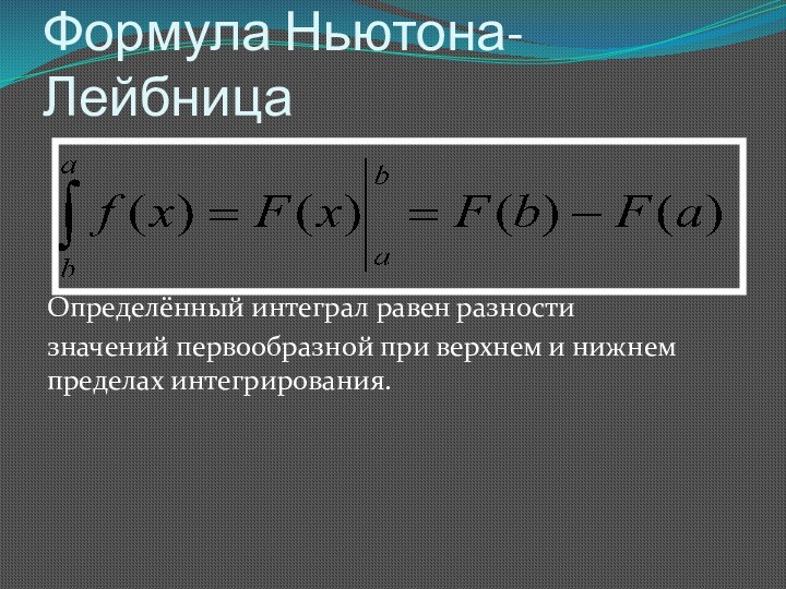 Формула Ньютона-ЛейбницаОпределённый интеграл равен разностизначений первообразной при верхнем и нижнем пределах интегрирования.