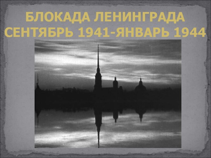 БЛОКАДА ЛЕНИНГРАДАСЕНТЯБРЬ 1941-ЯНВАРЬ 1944
