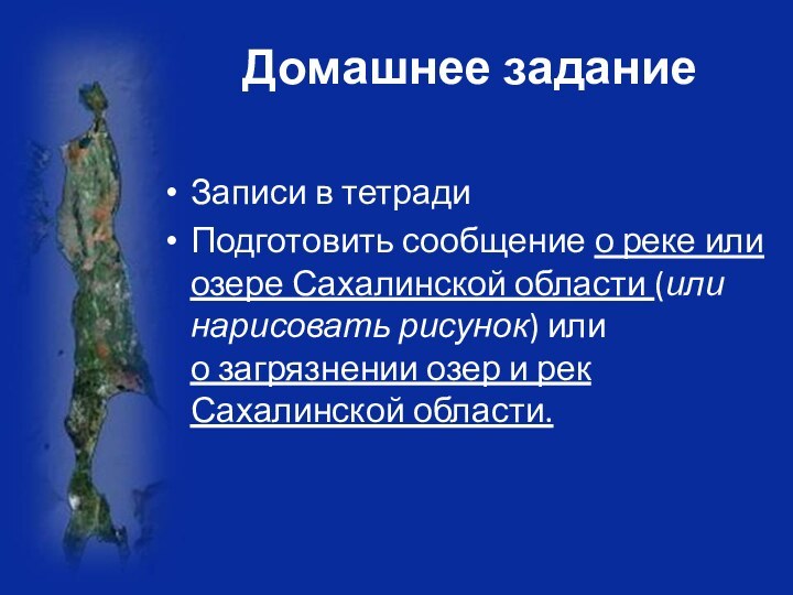 Домашнее заданиеЗаписи в тетрадиПодготовить сообщение о реке или озере Сахалинской области (или