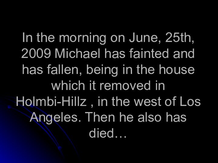 In the morning on June, 25th, 2009 Michael has fainted and has fallen, being