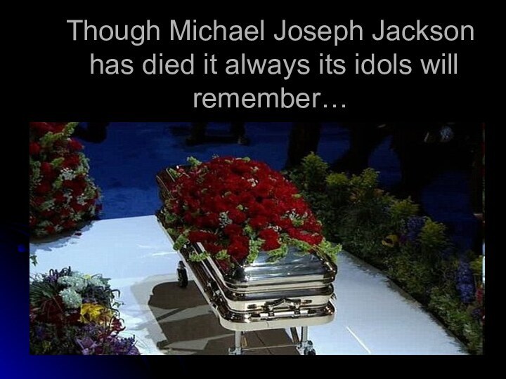 Though Michael Joseph Jackson  has died it always its idols will remember…