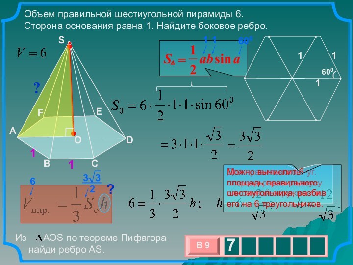 .Объем правильной шестиугольной пирамиды 6. Сторона основания равна 1. Найдите боковое ребро.AFBCDE11?1SОДля правильного 6-уг.