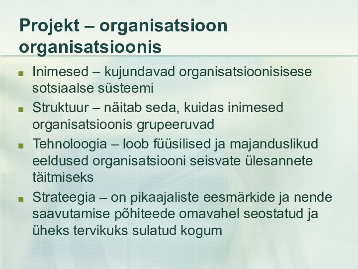 Projekt – organisatsioon organisatsioonisInimesed – kujundavad organisatsioonisisese sotsiaalse süsteemiStruktuur – näitab seda, kuidas inimesed