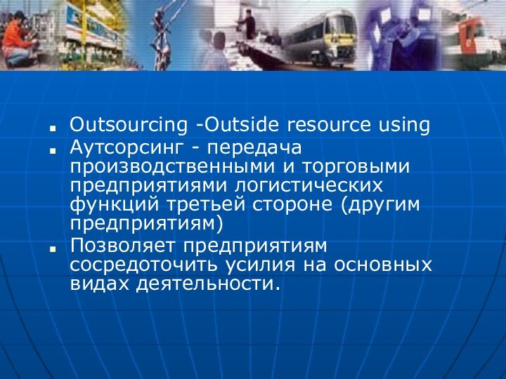 Outsourcing -Outside resource usingАутсорсинг - передача производственными и торговыми предприятиями логистических функций третьей стороне
