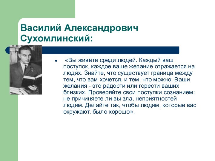 Василий Александрович Сухомлинский: «Вы живёте среди людей. Каждый ваш поступок, каждое ваше желание отражается