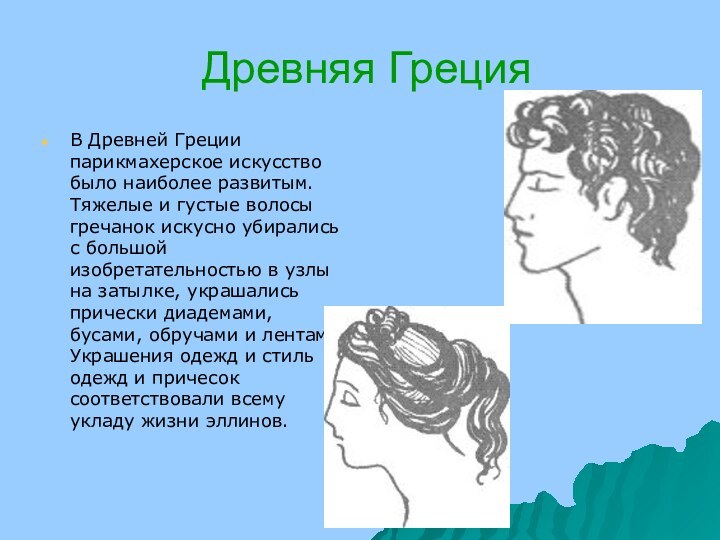Древняя ГрецияВ Древней Греции парикмахерское искусство было наиболее развитым. Тяжелые и густые волосы гречанок
