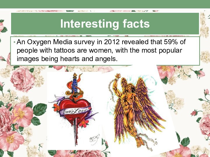 Interesting factsAn Oxygen Media survey in 2012 revealed that 59% of people with tattoos