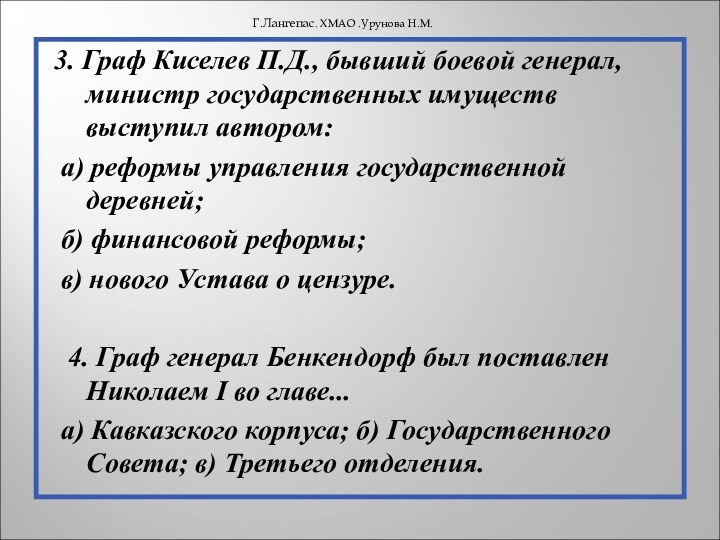 3. Граф Киселев П.Д., бывший боевой генерал, министр государственных имуществ выступил автором: а) реформы управления
