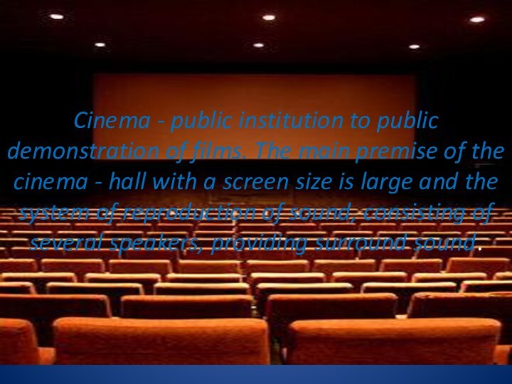 Cinema - public institution to public demonstration of films. The main premise of the