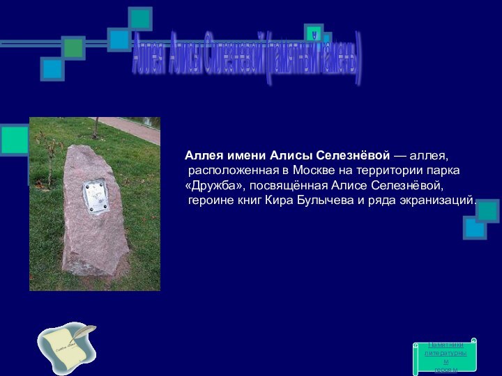 Аллея Алисы Силезневой (памятный камень) Аллея имени Алисы Селезнёвой — аллея, расположенная в Москве
