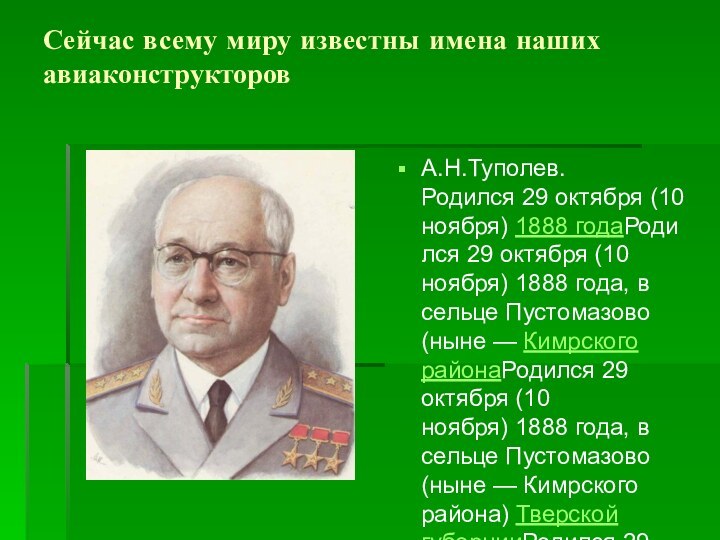 Сейчас всему миру известны имена наших авиаконструкторовА.Н.Туполев. Родился 29 октября (10 ноября) 1888 годаРодился 29 октября