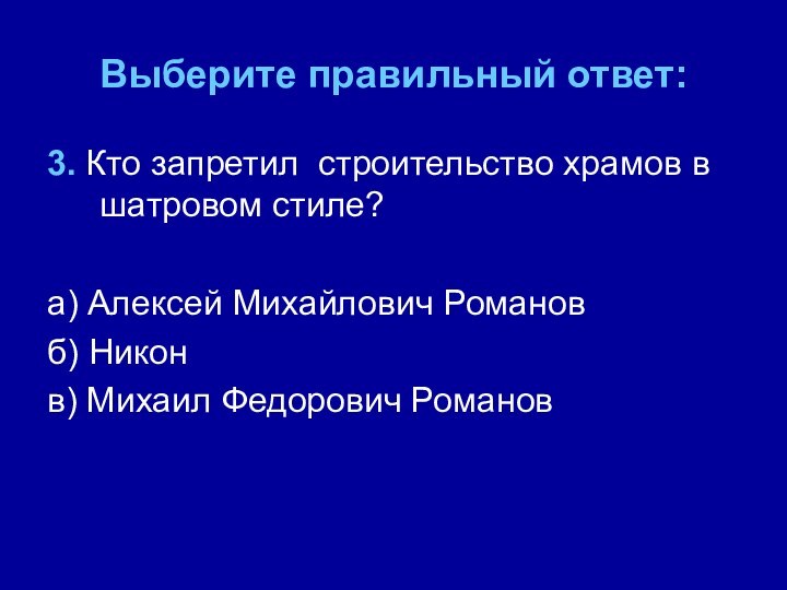 Выберите правильный ответ:3. Кто запретил строительство храмов в шатровом стиле?а) Алексей Михайлович