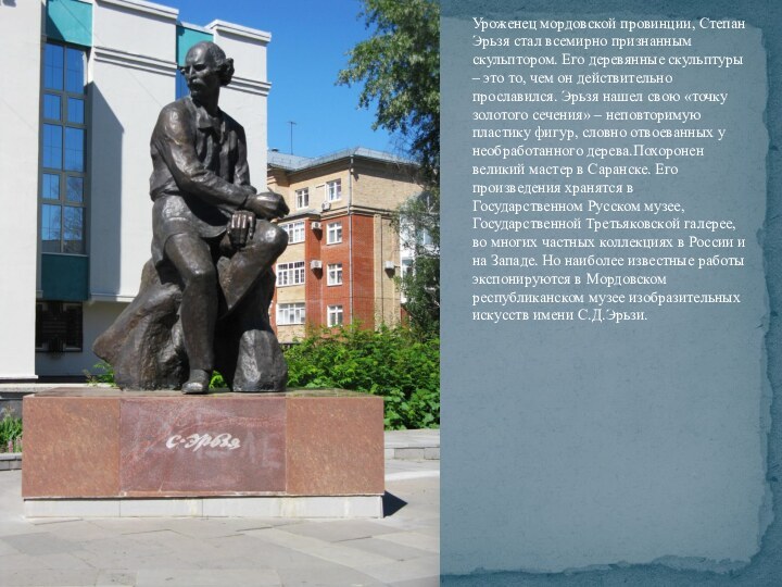 Уроженец мордовской провинции, Степан Эрьзя стал всемирно признанным скульптором. Его деревянные скульптуры – это