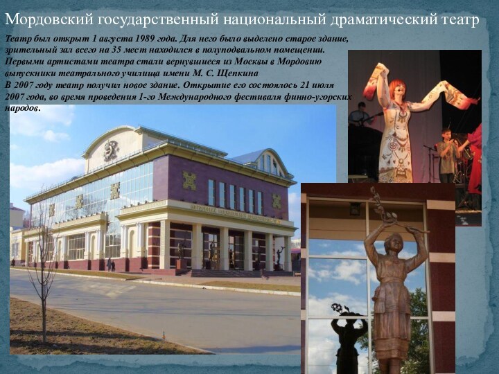 Мордовский государственный национальный драматический театрТеатр был открыт 1 августа 1989 года. Для него было