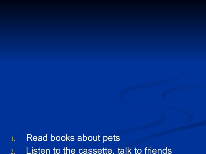 Read books about petsListen to the cassette, talk to friendsMake Sing songs