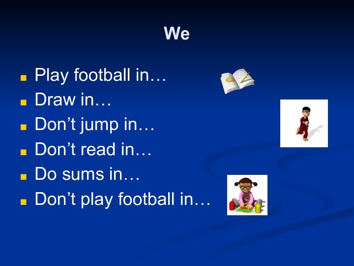WePlay football in…Draw in…Don’t jump in…Don’t read in…Do sums in…Don’t play football in…
