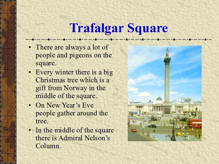 Trafalgar SquareThere are always a lot of people and pigeons on the square.Every winter