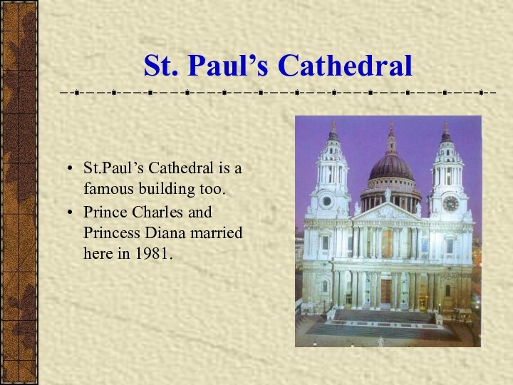 St. Paul’s CathedralSt.Paul’s Cathedral is a famous building too.Prince Charles and Princess Diana married