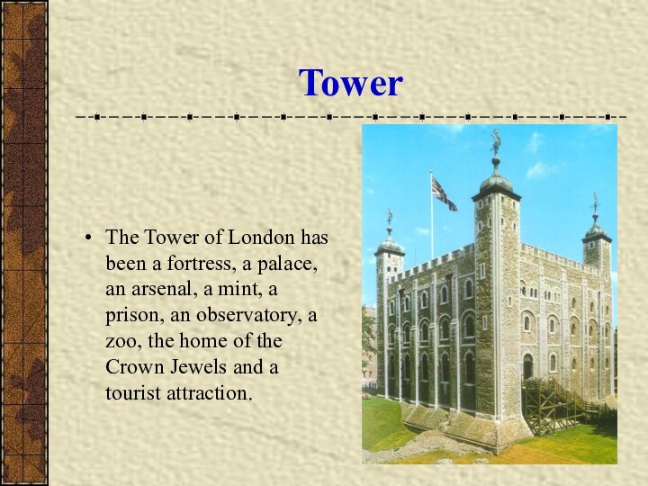 TowerThe Tower of London has been a fortress, a palace, an arsenal, a mint,